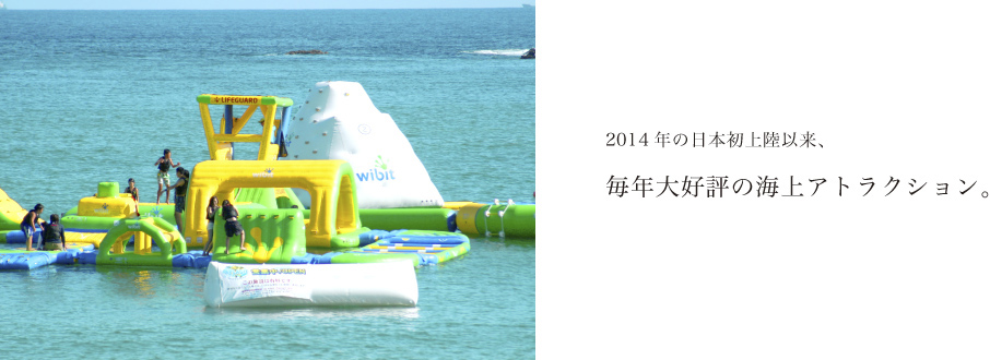 2014年の日本初上陸以来、毎年大好評の海上アトラクション。